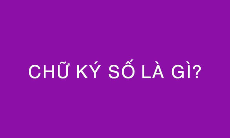 Chữ ký số là gì? Đặc điểm và chức năng của chữ ký số