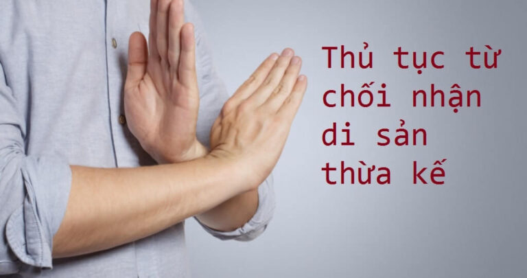 04 lưu ý dành cho người muốn từ chối nhận di sản thừa kế